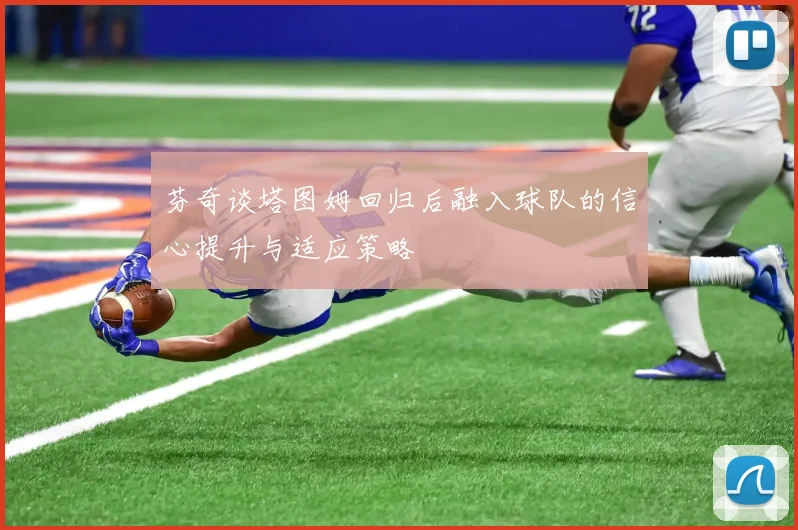 芬奇谈塔图姆回归后融入球队的信心提升与适应策略