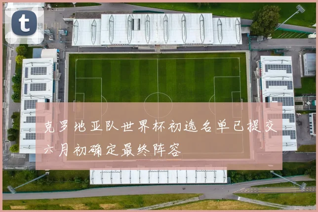 克罗地亚队世界杯初选名单已提交六月初确定最终阵容